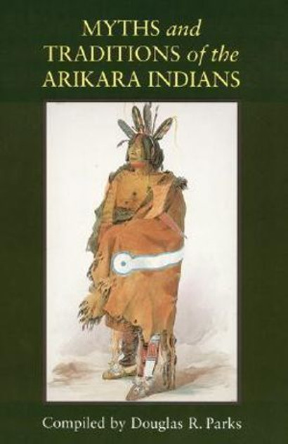 Myths and Traditions of the Arikara Indians Myths and Traditions of the Arikara Indians