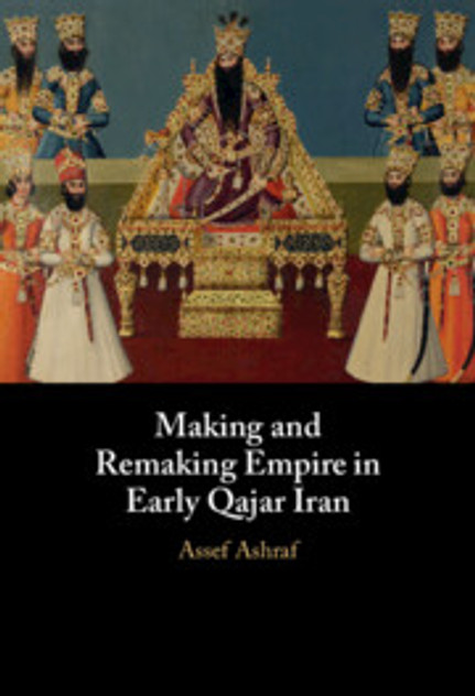 Making and Remaking Empire in Early Qajar Iran Making and Remaking Empire in Early Qajar Iran