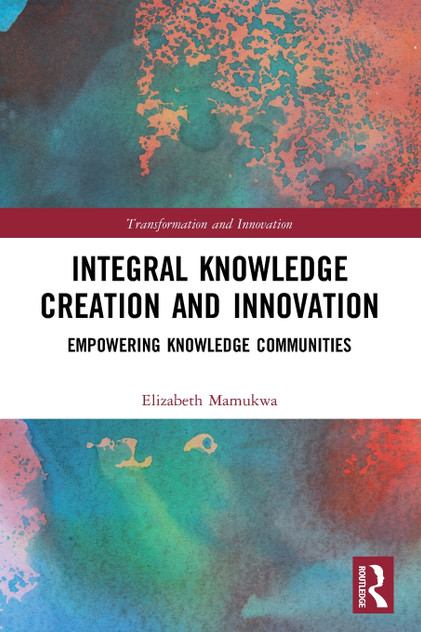 Integral Knowledge Creation and Innovation Integral Knowledge Creation and Innovation
