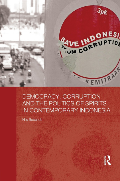 Democracy, Corruption and the Politics of Spirits in Contemporary Indonesia Democracy, Corruption and the Politics of Spirits in Contemporary Indonesia