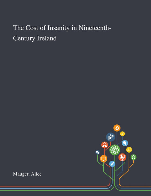 The Cost of Insanity in Nineteenth-Century Ireland The Cost of Insanity in Nineteenth-Century Ireland