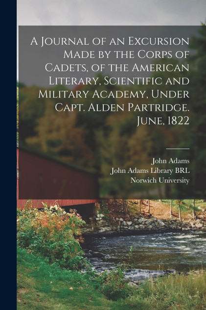 A Journal of an Excursion Made by the Corps of Cadets, of the American Literary, Scientific and Military Academy, Under Capt. Alden Partridge. June, 1822
