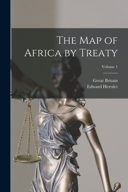 The Map of Africa by Treaty; Volume 1 The Map of Africa by Treaty; Volume 1