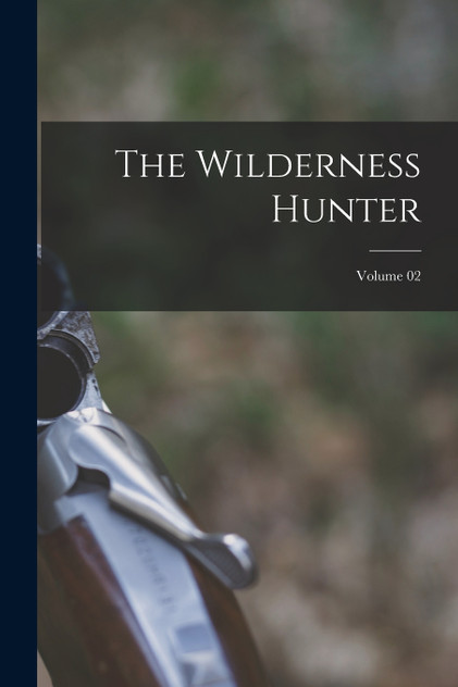 The Wilderness Hunter; Volume 02 The Wilderness Hunter; Volume 02