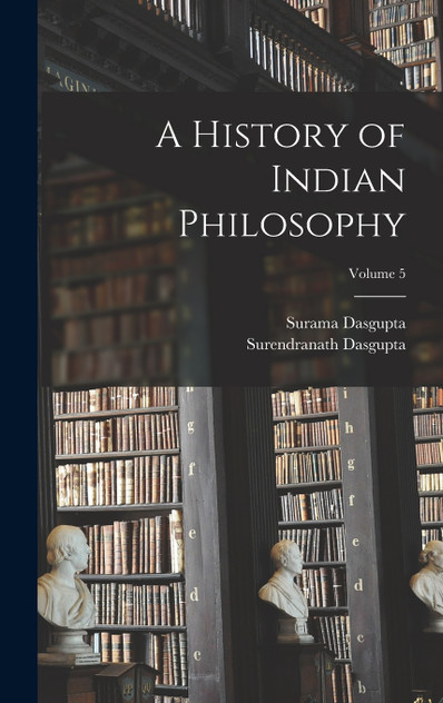 A History of Indian Philosophy; Volume 5 A History of Indian Philosophy; Volume 5