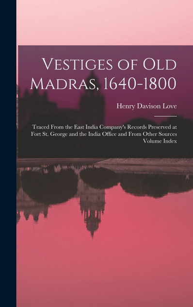 Vestiges of Old Madras, 1640-1800 Vestiges of Old Madras, 1640-1800