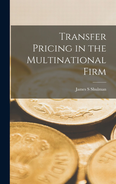 Transfer Pricing in the Multinational Firm Transfer Pricing in the Multinational Firm