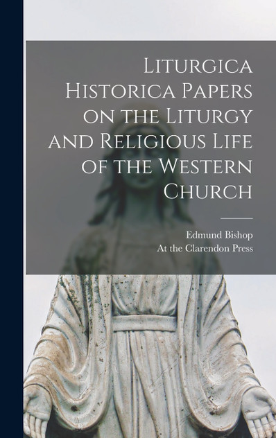 Liturgica Historica Papers on the Liturgy and Religious Life of the Western Church Liturgica Historica Papers on the Liturgy and Religious Life of the Western Church