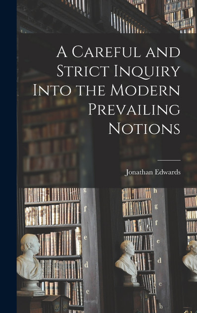 A Careful and Strict Inquiry Into the Modern Prevailing Notions A Careful and Strict Inquiry Into the Modern Prevailing Notions