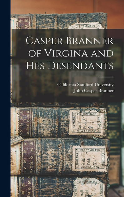 Casper Branner of Virgina and hes Desendants Casper Branner of Virgina and hes Desendants