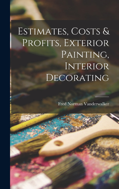 Estimates, Costs & Profits, Exterior Painting, Interior Decorating Estimates, Costs & Profits, Exterior Painting, Interior Decorating
