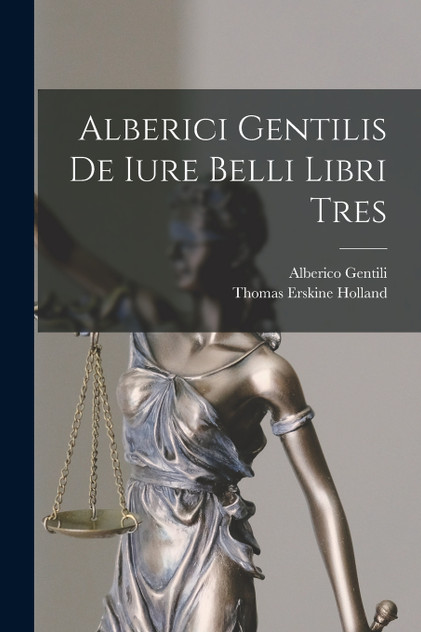 Alberici Gentilis De Iure Belli Libri Tres Alberici Gentilis De Iure Belli Libri Tres
