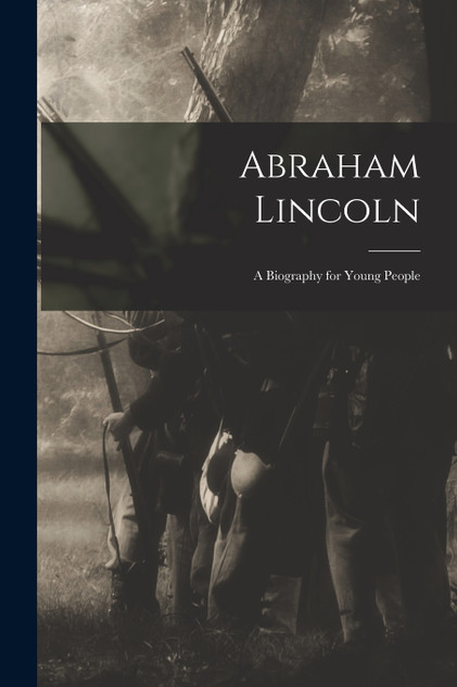 Abraham Lincoln; a Biography for Young People Abraham Lincoln; a Biography for Young People