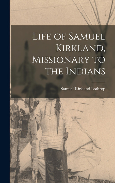 Life of Samuel Kirkland, Missionary to the Indians Life of Samuel Kirkland, Missionary to the Indians