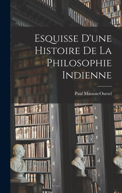 Esquisse d'une Histoire de la Philosophie Indienne Esquisse d'une Histoire de la Philosophie Indienne