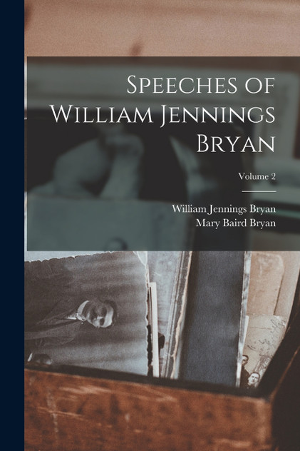 Speeches of William Jennings Bryan; Volume 2 Speeches of William Jennings Bryan; Volume 2