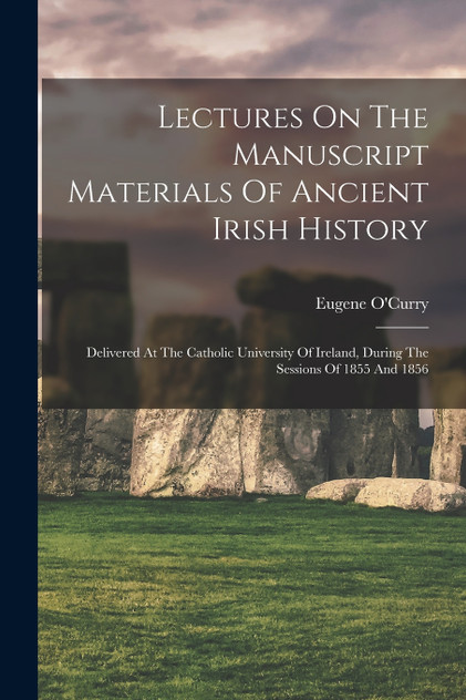 Lectures On The Manuscript Materials Of Ancient Irish History Lectures On The Manuscript Materials Of Ancient Irish History