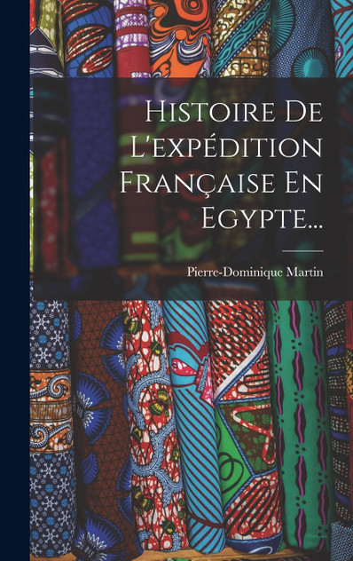 Histoire De L'expédition Française En Egypte...