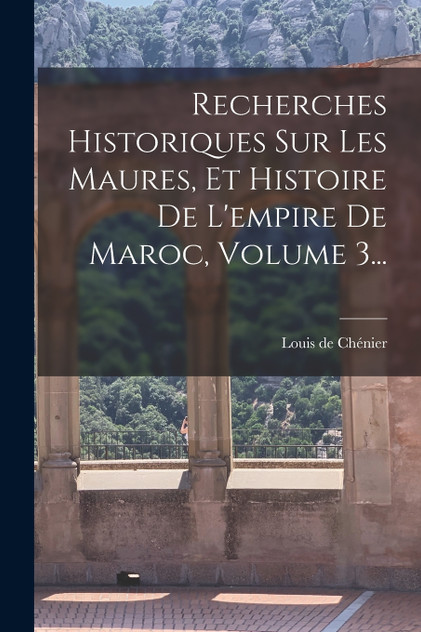 Recherches Historiques Sur Les Maures, Et Histoire De L'empire De Maroc, Volume 3... Recherches Historiques Sur Les Maures, Et Histoire De L'empire De Maroc, Volume 3...