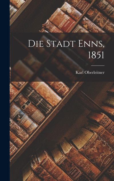 Die Stadt Enns, 1851 Die Stadt Enns, 1851