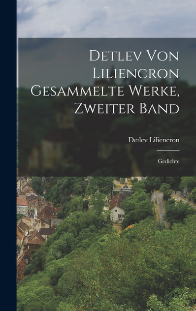 Detlev von Liliencron gesammelte Werke, Zweiter Band Detlev von Liliencron gesammelte Werke, Zweiter Band