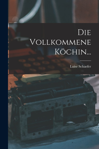 Die Vollkommene Köchin... Die Vollkommene Köchin...