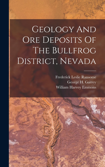 Geology And Ore Deposits Of The Bullfrog District, Nevada Geology And Ore Deposits Of The Bullfrog District, Nevada