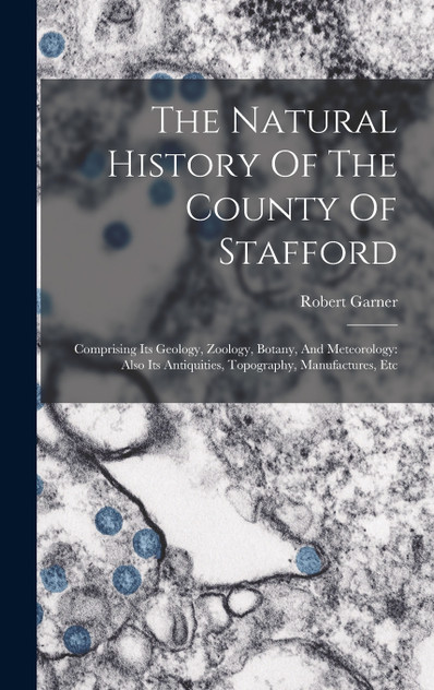 The Natural History Of The County Of Stafford The Natural History Of The County Of Stafford