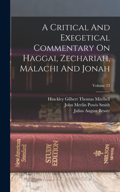 A Critical And Exegetical Commentary On Haggai, Zechariah, Malachi And Jonah; Volume 23 A Critical And Exegetical Commentary On Haggai, Zechariah, Malachi And Jonah; Volume 23