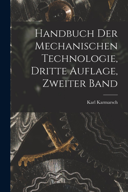 Handbuch der Mechanischen Technologie, dritte Auflage, zweiter Band Handbuch der Mechanischen Technologie, dritte Auflage, zweiter Band