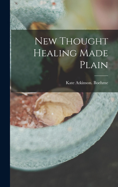 New Thought Healing Made Plain New Thought Healing Made Plain