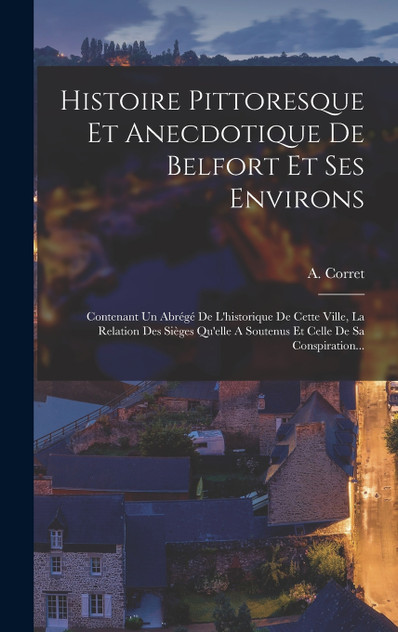 Histoire Pittoresque Et Anecdotique De Belfort Et Ses Environs Histoire Pittoresque Et Anecdotique De Belfort Et Ses Environs