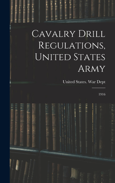 Cavalry Drill Regulations, United States Army Cavalry Drill Regulations, United States Army