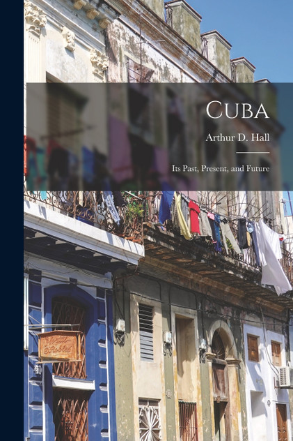 Cuba; its Past, Present, and Future Cuba; its Past, Present, and Future