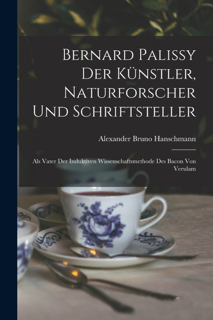 Bernard Palissy Der Künstler, Naturforscher Und Schriftsteller
