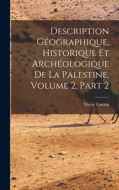 Description Géographique, Historique Et Archéologique De La Palestine, Volume 2, part 2 Description Géographique, Historique Et Archéologique De La Palestine, Volume 2, part 2