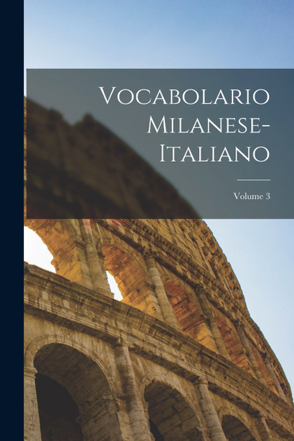 Vocabolario Milanese-Italiano; Volume 3 Vocabolario Milanese-Italiano; Volume 3