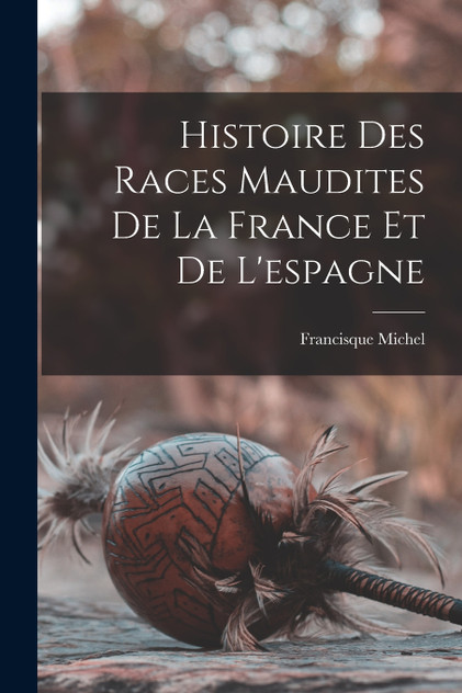 Histoire Des Races Maudites De La France Et De L'espagne Histoire Des Races Maudites De La France Et De L'espagne