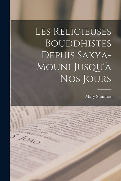 Les Religieuses Bouddhistes Depuis Sakya-Mouni Jusqu'à Nos Jours Les Religieuses Bouddhistes Depuis Sakya-Mouni Jusqu'à Nos Jours