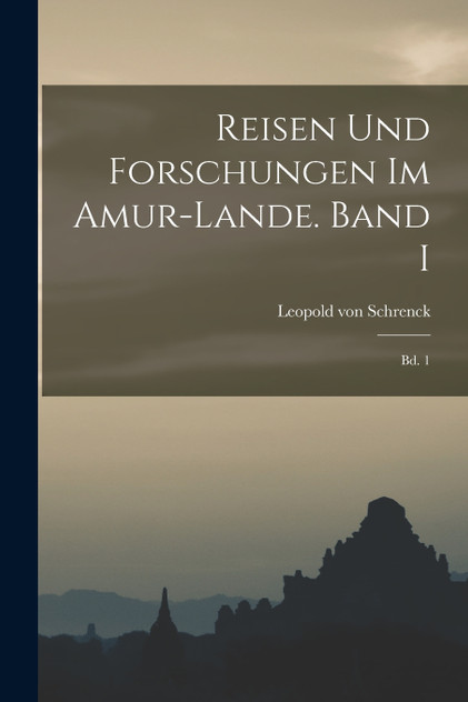 Reisen und Forschungen im Amur-Lande. Band I Reisen und Forschungen im Amur-Lande. Band I