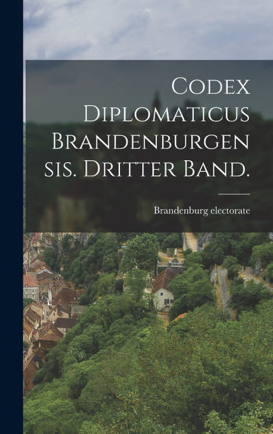 Codex diplomaticus Brandenburgensis. Dritter Band. Codex diplomaticus Brandenburgensis. Dritter Band.