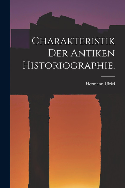 Charakteristik der antiken Historiographie. Charakteristik der antiken Historiographie.