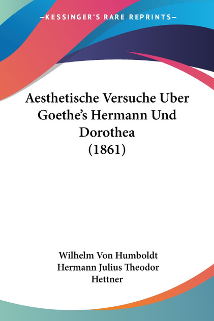 Aesthetische Versuche Uber Goethe's Hermann Und Dorothea (1861) Aesthetische Versuche Uber Goethe's Hermann Und Dorothea (1861)