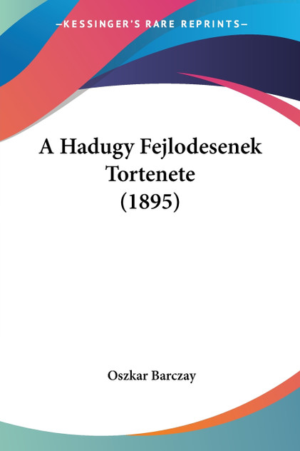 A Hadugy Fejlodesenek Tortenete (1895) A Hadugy Fejlodesenek Tortenete (1895)