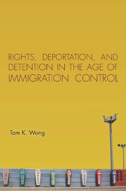 Rights, Deportation, and Detention in the Age of Immigration Control Rights, Deportation, and Detention in the Age of Immigration Control