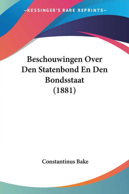 Beschouwingen Over Den Statenbond En Den Bondsstaat (1881) Beschouwingen Over Den Statenbond En Den Bondsstaat (1881)