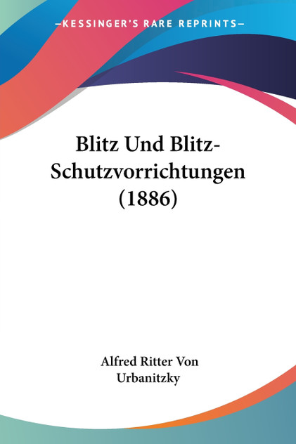 Blitz Und Blitz-Schutzvorrichtungen (1886) Blitz Und Blitz-Schutzvorrichtungen (1886)