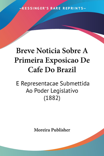 Breve Noticia Sobre A Primeira Exposicao De Cafe Do Brazil Breve Noticia Sobre A Primeira Exposicao De Cafe Do Brazil