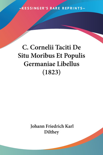 C. Cornelii Taciti De Situ Moribus Et Populis Germaniae Libellus (1823) C. Cornelii Taciti De Situ Moribus Et Populis Germaniae Libellus (1823)