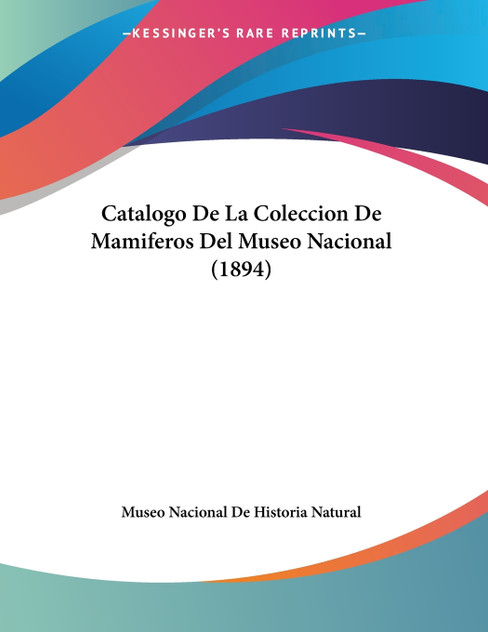 Catalogo De La Coleccion De Mamiferos Del Museo Nacional (1894) Catalogo De La Coleccion De Mamiferos Del Museo Nacional (1894)